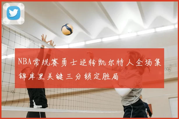 NBA常规赛勇士逆转凯尔特人全场集锦库里关键三分锁定胜局