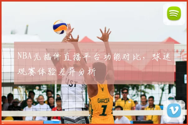 NBA无插件直播平台功能对比，球迷观赛体验差异分析