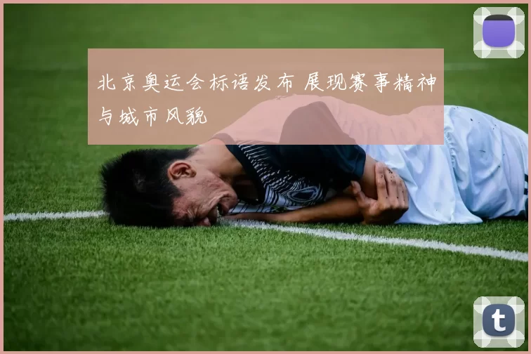 北京奥运会标语发布 展现赛事精神与城市风貌