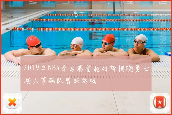 2019年NBA季后赛首轮对阵揭晓勇士湖人等强队晋级路线