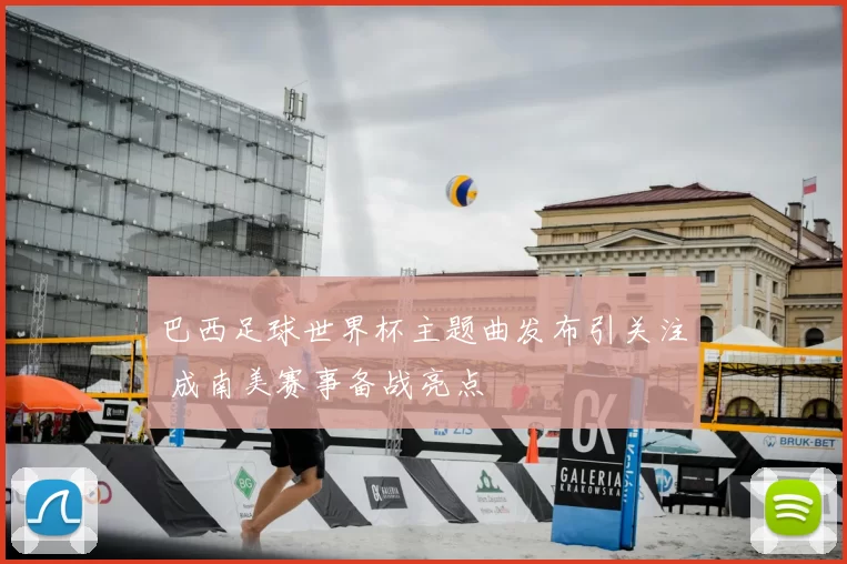 巴西足球世界杯主题曲发布引关注 成南美赛事备战亮点