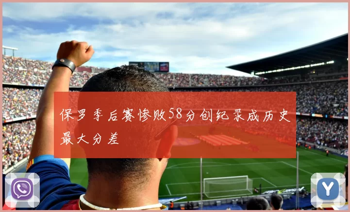 保罗季后赛惨败58分创纪录成历史最大分差
