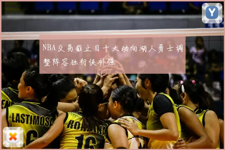 NBA交易截止日十大动向湖人勇士调整阵容独行侠补强