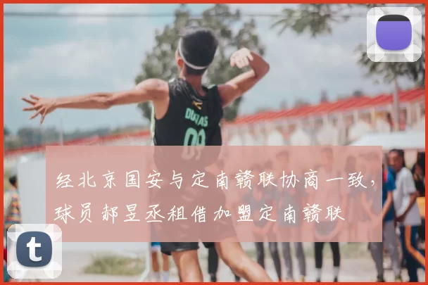 经北京国安与定南赣联协商一致,球员郝昱丞租借加盟定南赣联