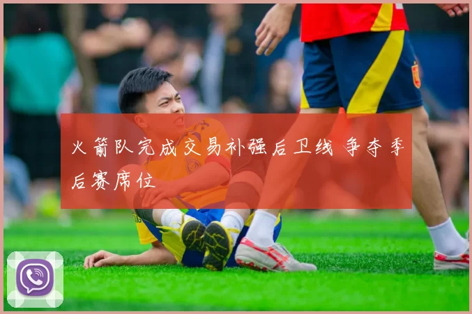 火箭队完成交易补强后卫线 争夺季后赛席位