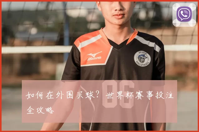 如何在外围买球？世界杯赛事投注全攻略
