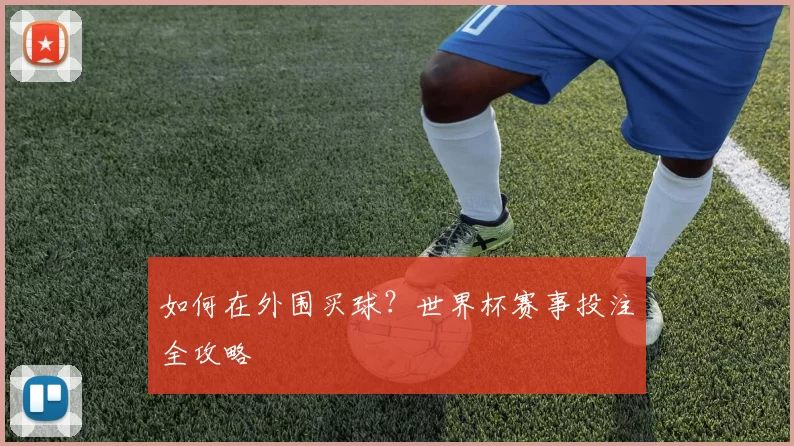 如何在外围买球？世界杯赛事投注全攻略
