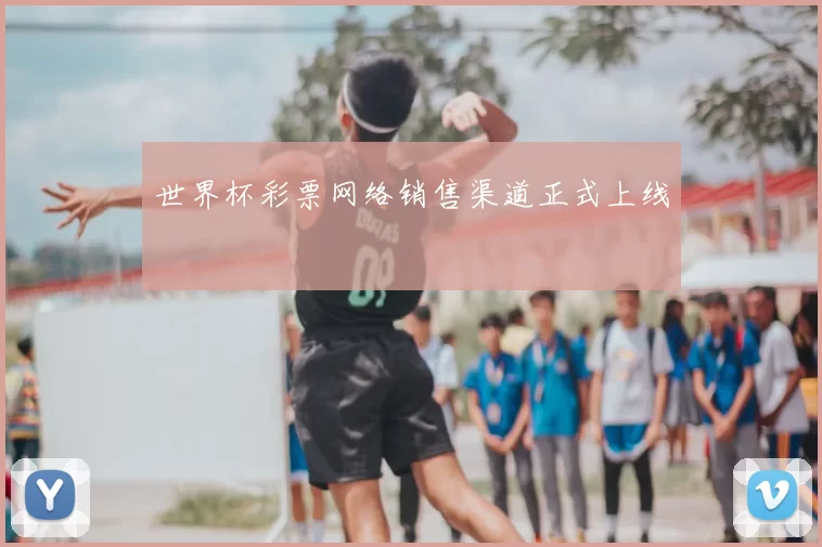 世界杯彩票网络销售渠道正式上线
