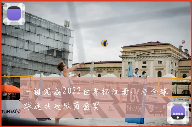 一键完成2022世界杯注册,与全球球迷共赴绿茵盛宴
