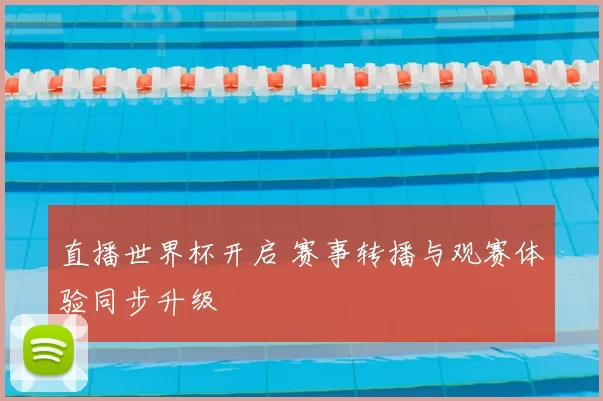 直播世界杯开启 赛事转播与观赛体验同步升级