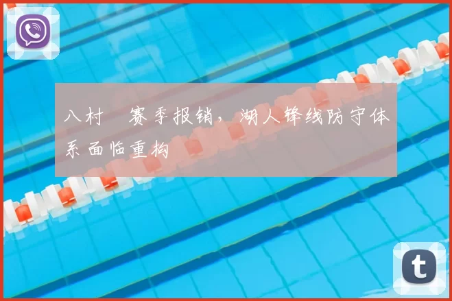八村塁赛季报销，湖人锋线防守体系面临重构
