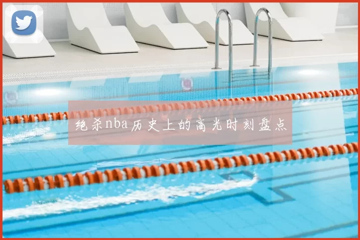 绝杀nba历史上的高光时刻盘点