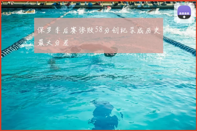保罗季后赛惨败58分创纪录成历史最大分差