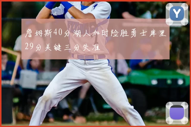 詹姆斯40分湖人加时险胜勇士库里29分关键三分失准