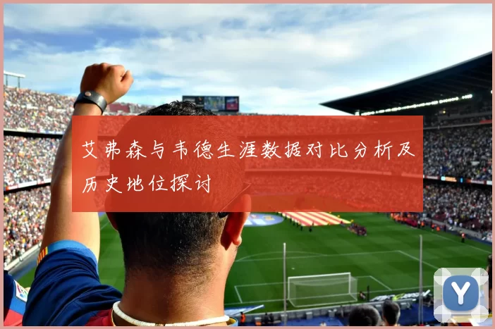 艾弗森与韦德生涯数据对比分析及历史地位探讨